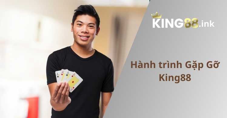 Hành trình Gặp Gỡ King88