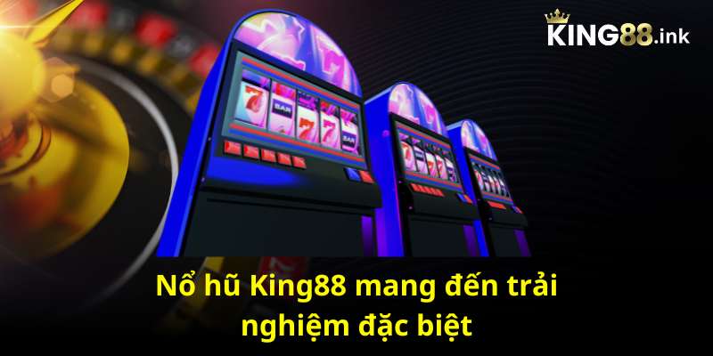 Nổ hũ King88 mang đến trải nghiệm đặc biệt